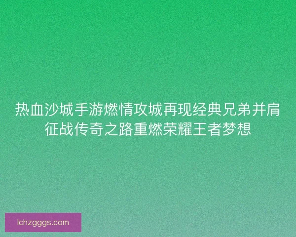 热血沙城手游燃情攻城再现经典兄弟并肩征战传奇之路重燃荣耀王者梦想